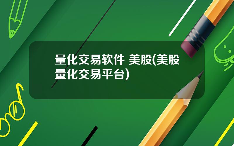 量化交易软件 美股(美股量化交易平台)
